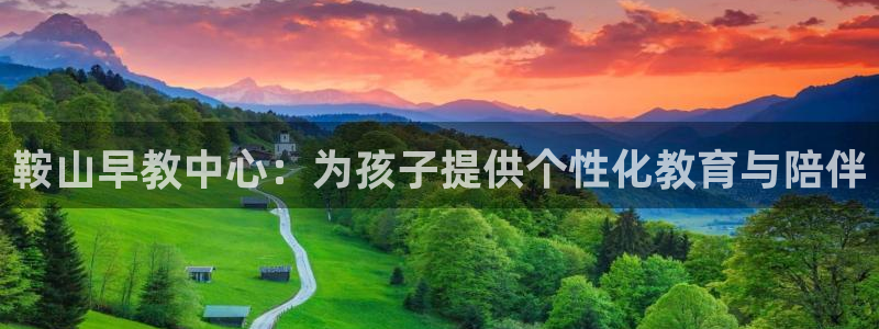 天狮娱乐 a主管60447：鞍山早教中心：为孩子提供个性化教育与陪伴