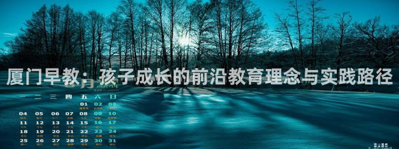 天狮娱乐怎样玩：厦门早教：孩子成长的前沿教育理念与实践路径