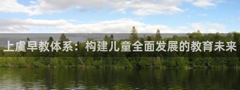 天狮娱乐c OO判官：上虞早教体系：构建儿童全面发展的教育未来