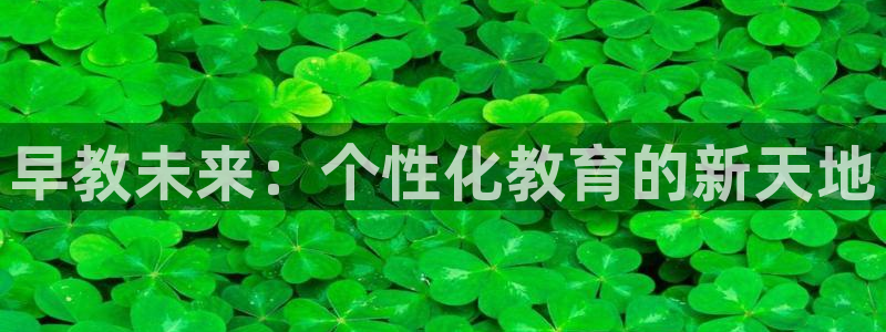 天狮娱乐首选：早教未来：个性化教育的新天地