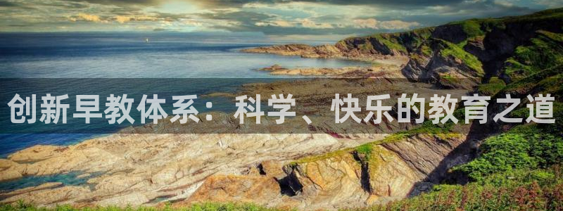 天狮娱乐怎么做代理：创新早教体系：科学、快乐的教育之道