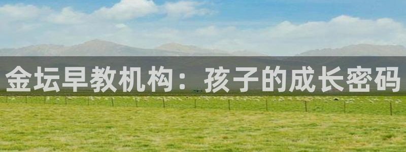 天狮娱乐 b主管61166：金坛早教机构：孩子的成长密码