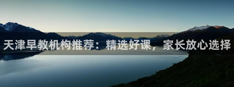 天狮娱乐负:天津早教机构推荐:精选好课,家长放心选择