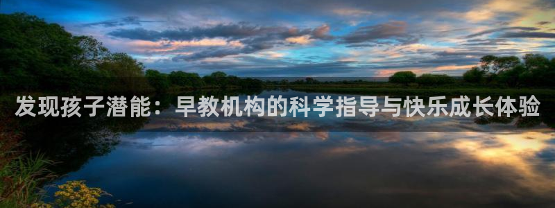 天狮娱乐(主管 ):发现孩子潜能:早教机构的科学指导与快乐成长体验