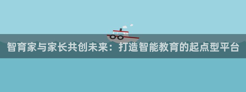 天狮娱乐非法吗:智育家与家长共创未来:打造智能教育的起点型平台