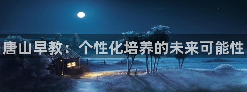 天狮娱乐怎么做:唐山早教:个性化培养的未来可能性