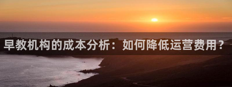 天狮娱乐会所：早教机构的成本分析：如何降低运营费用？