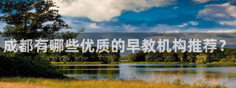 天狮娱乐 a招商67646：成都有哪些优质的早教机构推荐？