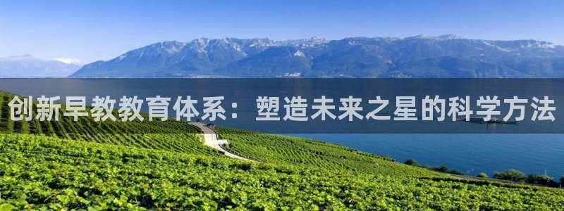 天狮娱乐 送彩金酷赢：创新早教教育体系：塑造未来之星的科学方法