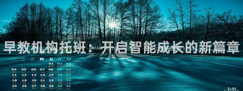 天狮娱乐登录官网平台：早教机构托班：开启智能成长的新篇章