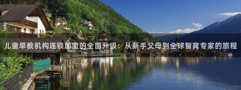 天狮娱乐官方代理：儿童早教机构连锁加盟的全面升级：从新手父母到全球智育专家的旅程