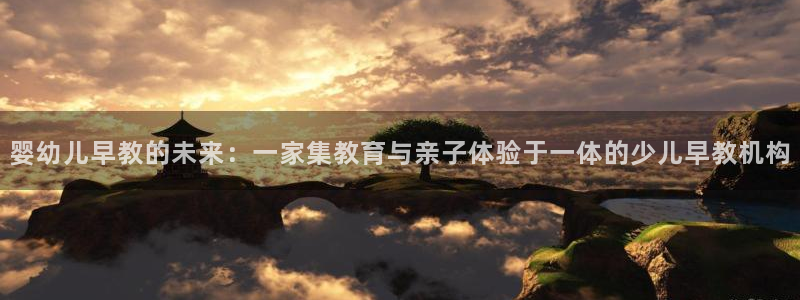 天狮娱乐主管66六26：婴幼儿早教的未来：一家集教育与亲子体验于一体的少儿早教机