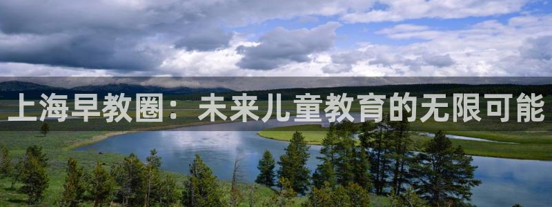 天狮娱乐彩票app：上海早教圈：未来儿童教育的无限可能